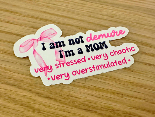 I'm Not Demure I'm a Mom Sticker | Funny Sarcastic Vinyl Decal for Laptop & Water Bottle