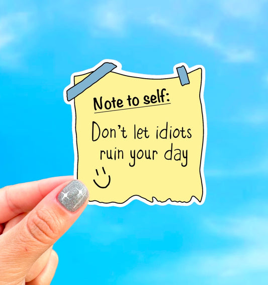 Note to Self Don't Let Idiots Ruin Your Day Sticker | Funny Sarcastic Vinyl Decal for Laptop & Water Bottle