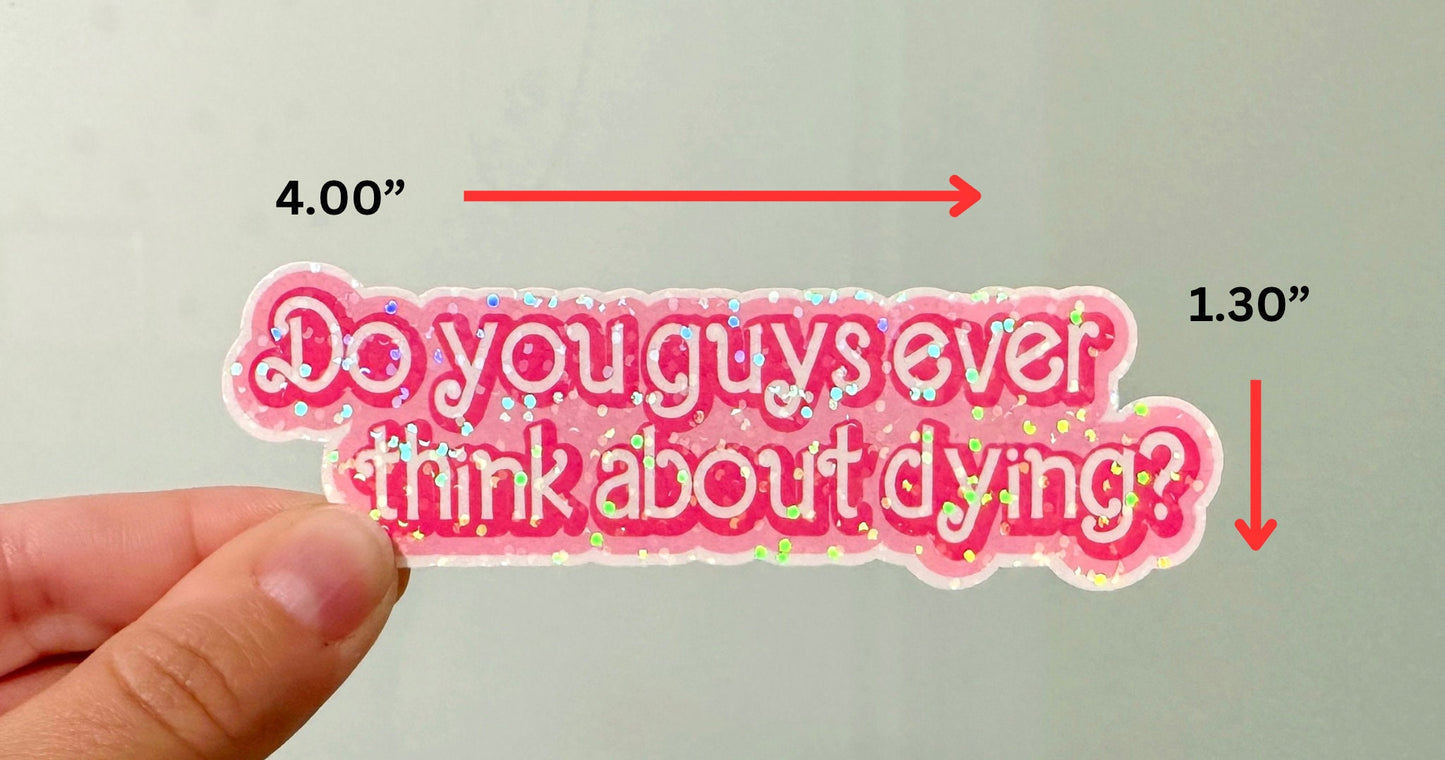 Do You Guys Ever Think About Dying Sticker | Funny Vinyl Decal for Laptop & Water Bottle