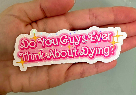 Do You Guys Ever Think About Dying Sticker | Funny Vinyl Decal for Laptop & Water Bottle