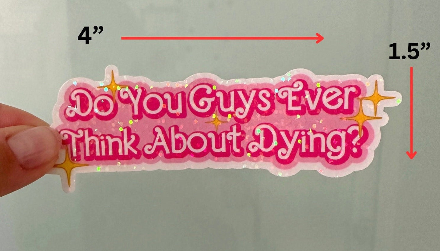 Do You Guys Ever Think About Dying Sticker | Funny Vinyl Decal for Laptop & Water Bottle