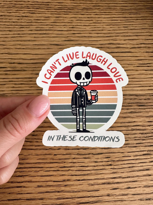 I Can't Live Laugh Love In This Conditions Sticker | Funny Skeleton Vinyl Decal for Laptop & Water Bottle