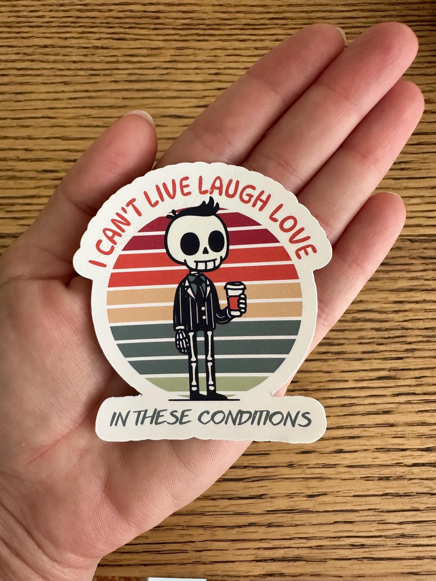 I Can't Live Laugh Love In This Conditions Sticker | Funny Skeleton Vinyl Decal for Laptop & Water Bottle